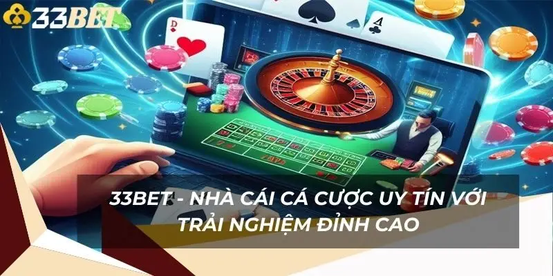 33Bet – Nhà cái cá cược uy tín mang đến trải nghiệm đỉnh cao