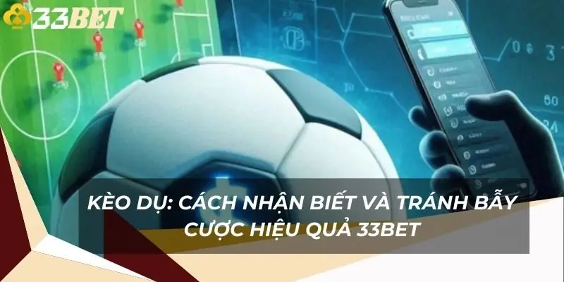keo-du-cach-nhan-biet-va-tranh-bay-cuoc-hieu-qua-33bet-1