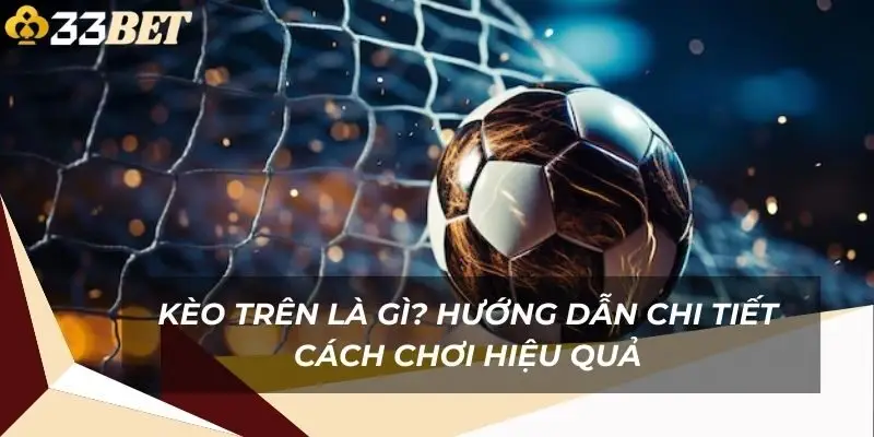 keo-tren-la-gi-huong-dan-chi-tiet-cach-choi-hieu-qua-1